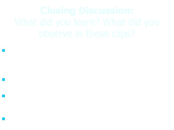 Closing Discussion: What did you learn? What did you observe in these clips? What
