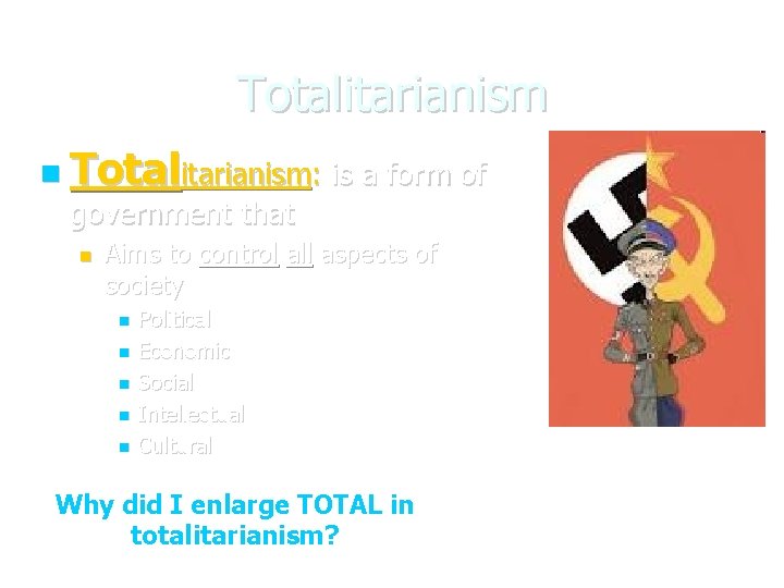 Totalitarianism Totalitarianism: is a form of government that Aims to control all aspects of