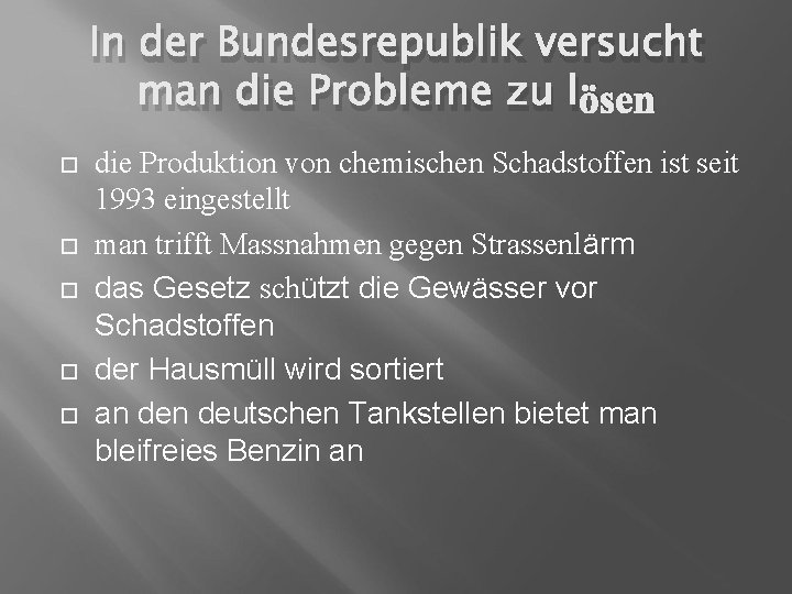 In der Bundesrepublik versucht man die Probleme zu lösen die Produktion von chemischen Schadstoffen