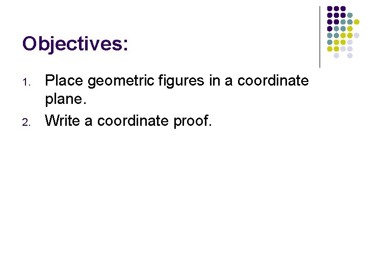 Objectives: 1. 2. Place geometric figures in a coordinate plane. Write a coordinate proof.