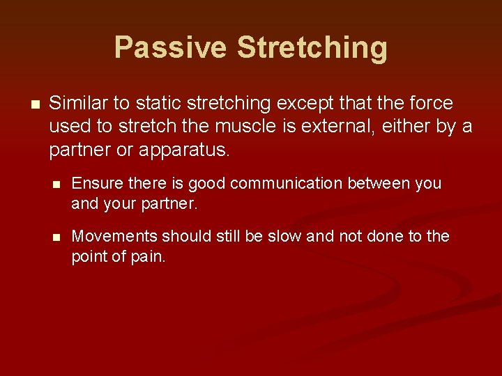 Passive Stretching n Similar to static stretching except that the force used to stretch