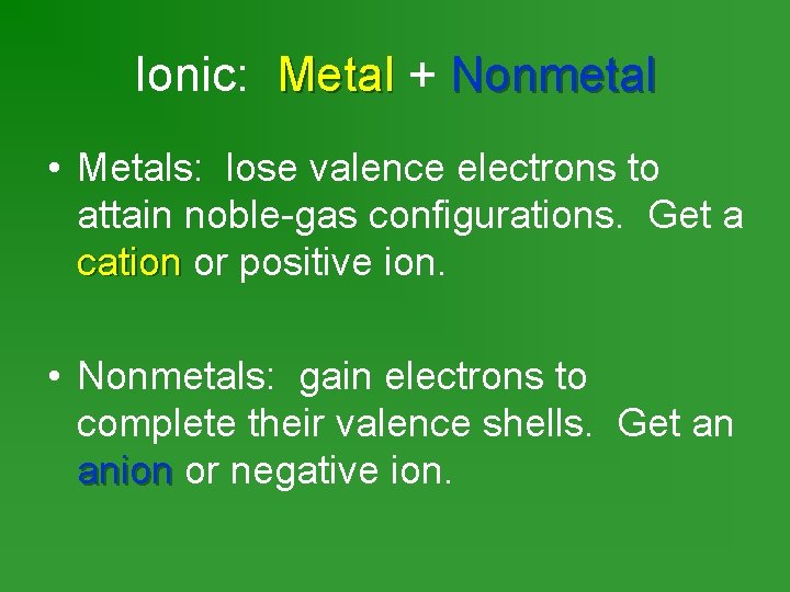 Ionic: Metal + Nonmetal • Metals: lose valence electrons to attain noble-gas configurations. Get