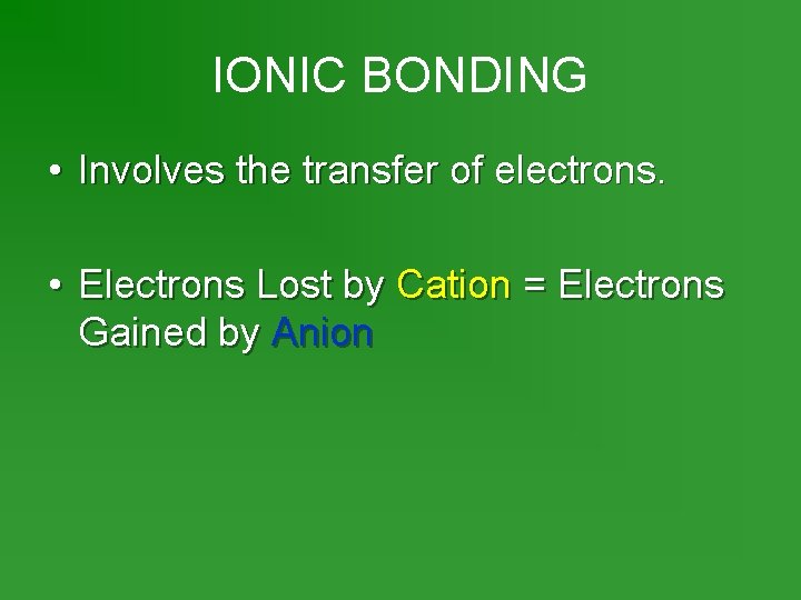 IONIC BONDING • Involves the transfer of electrons. • Electrons Lost by Cation =