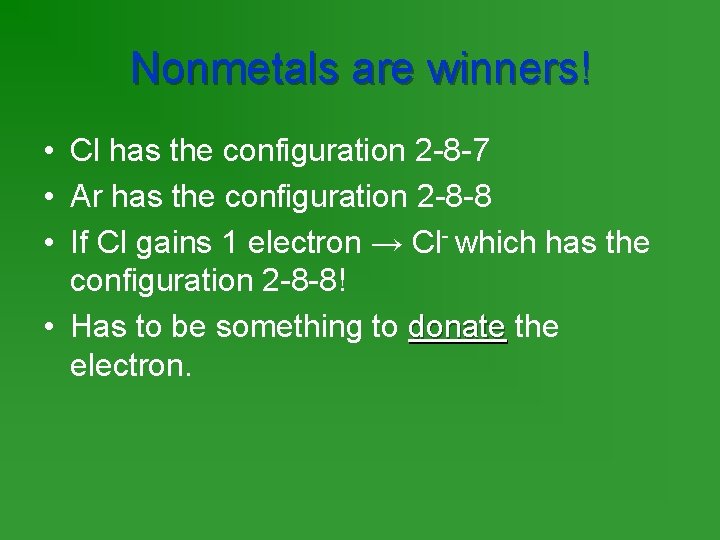 Nonmetals are winners! • Cl has the configuration 2 -8 -7 • Ar has