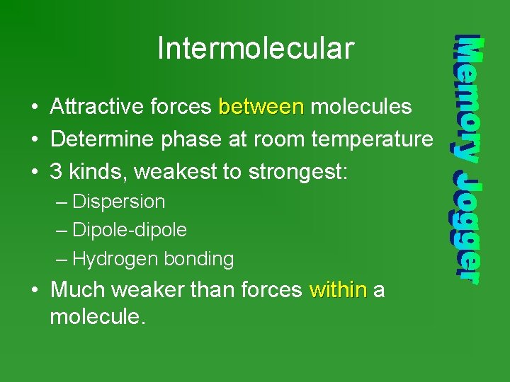 Intermolecular • Attractive forces between molecules • Determine phase at room temperature • 3