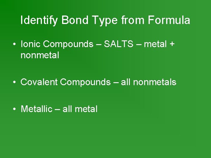 Identify Bond Type from Formula • Ionic Compounds – SALTS – metal + nonmetal