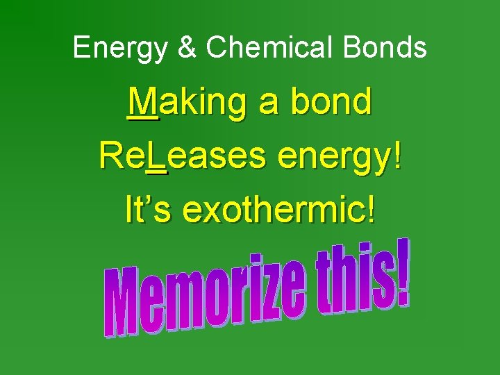 Energy & Chemical Bonds Making a bond Re. Leases energy! It’s exothermic! 