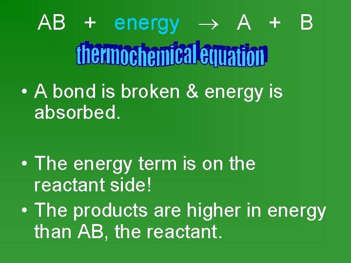 AB + energy A + B • A bond is broken & energy is