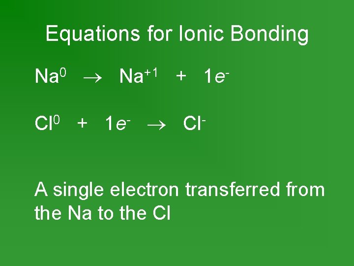 Equations for Ionic Bonding Na 0 Na+1 + 1 e. Cl 0 + 1