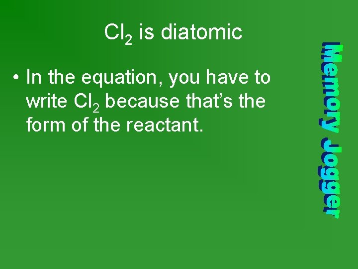 Cl 2 is diatomic • In the equation, you have to write Cl 2