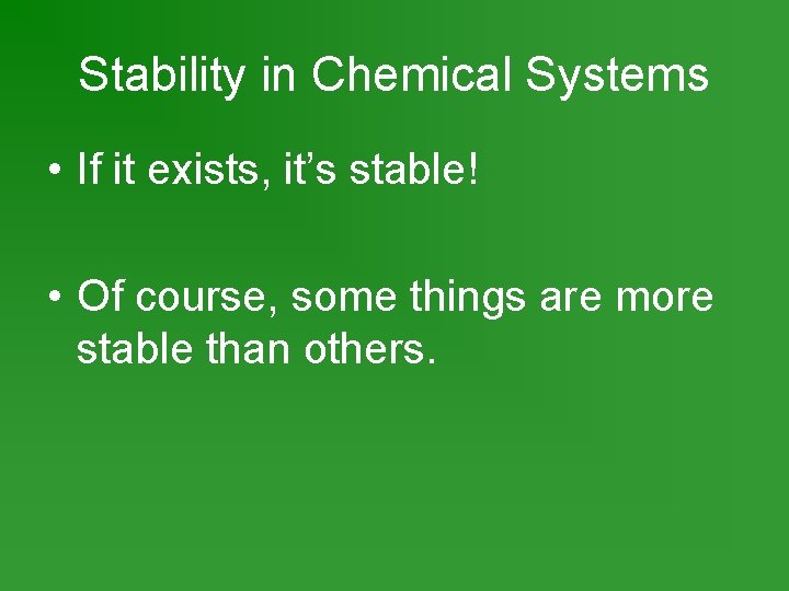 Stability in Chemical Systems • If it exists, it’s stable! • Of course, some