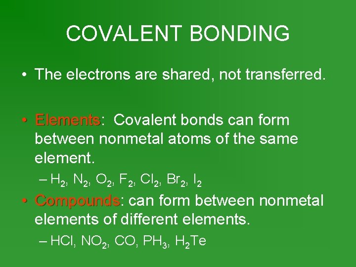 COVALENT BONDING • The electrons are shared, not transferred. • Elements: Elements Covalent bonds