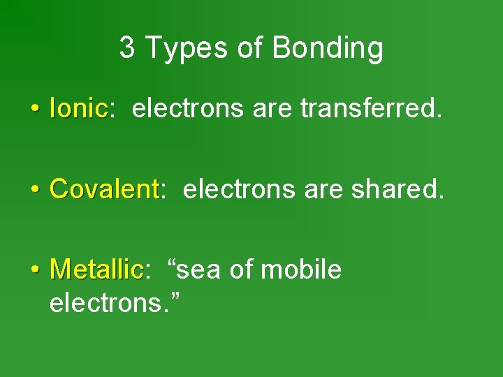 3 Types of Bonding • Ionic: Ionic electrons are transferred. • Covalent: Covalent electrons