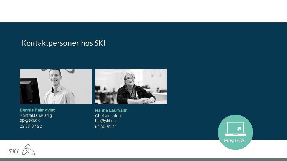Kontaktpersoner hos SKI Dennis Palmqvist Kontraktansvarlig dp@ski. dk 22 79 07 22 Hanne Laumann