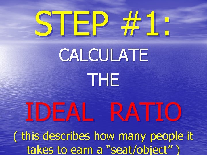 STEP #1: CALCULATE THE IDEAL RATIO ( this describes how many people it takes