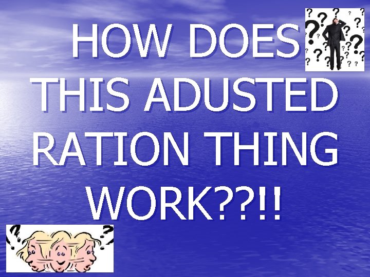 HOW DOES THIS ADUSTED RATION THING WORK? ? !! 