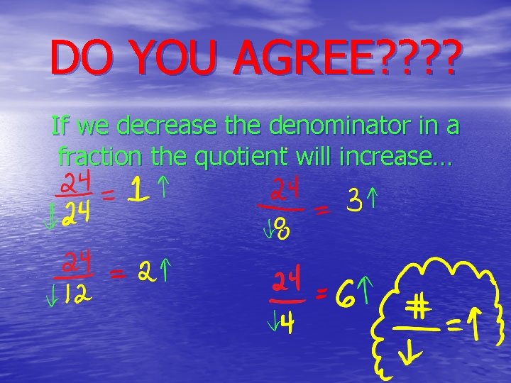 DO YOU AGREE? ? If we decrease the denominator in a fraction the quotient