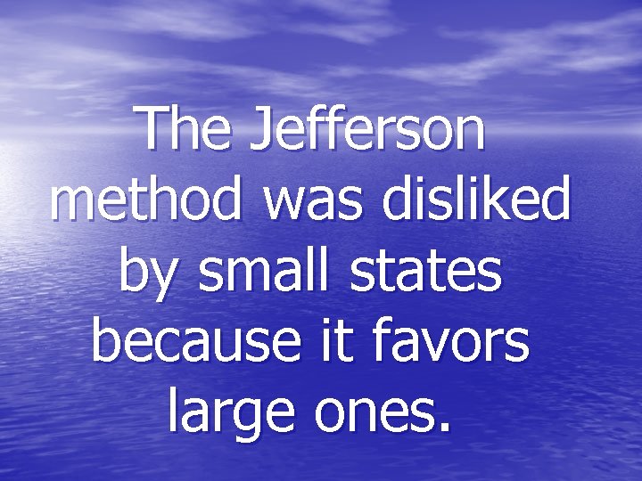 The Jefferson method was disliked by small states because it favors large ones. 