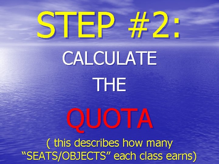 STEP #2: CALCULATE THE QUOTA ( this describes how many “SEATS/OBJECTS” each class earns)