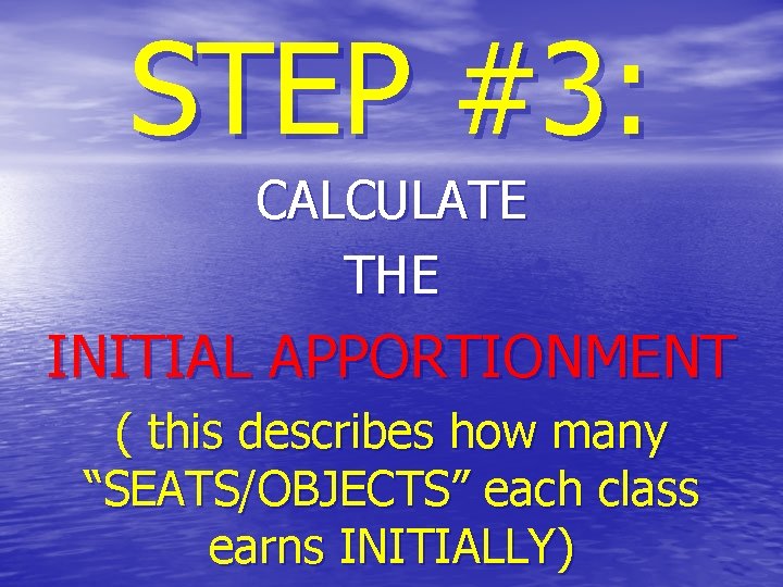STEP #3: CALCULATE THE INITIAL APPORTIONMENT ( this describes how many “SEATS/OBJECTS” each class