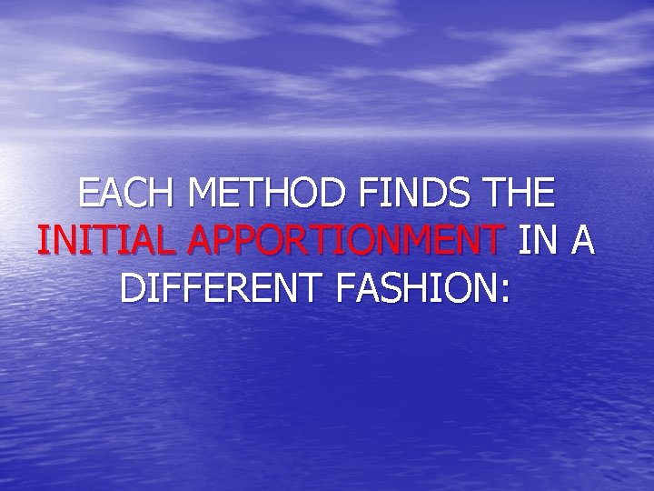 EACH METHOD FINDS THE INITIAL APPORTIONMENT IN A DIFFERENT FASHION: 