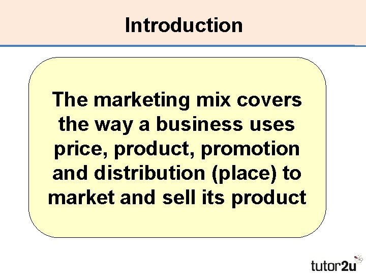 Introduction The marketing mix covers the way a business uses price, product, promotion and