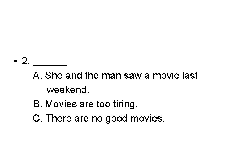  • 2. ______ A. She and the man saw a movie last weekend.