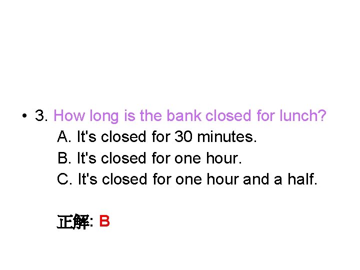  • 3. How long is the bank closed for lunch? A. It's closed