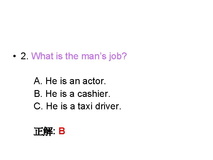  • 2. What is the man’s job? A. He is an actor. B.