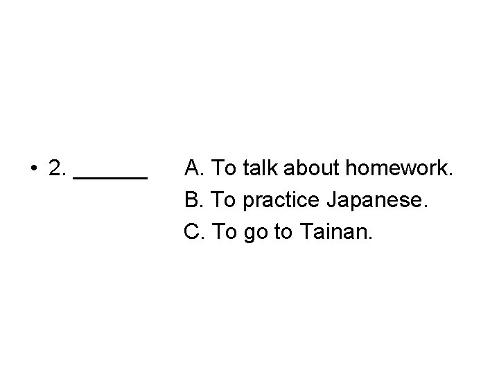  • 2. ______ A. To talk about homework. B. To practice Japanese. C.