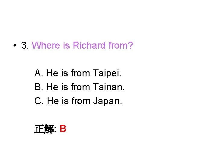  • 3. Where is Richard from? A. He is from Taipei. B. He