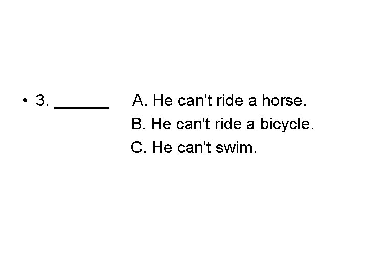  • 3. ______ A. He can't ride a horse. B. He can't ride