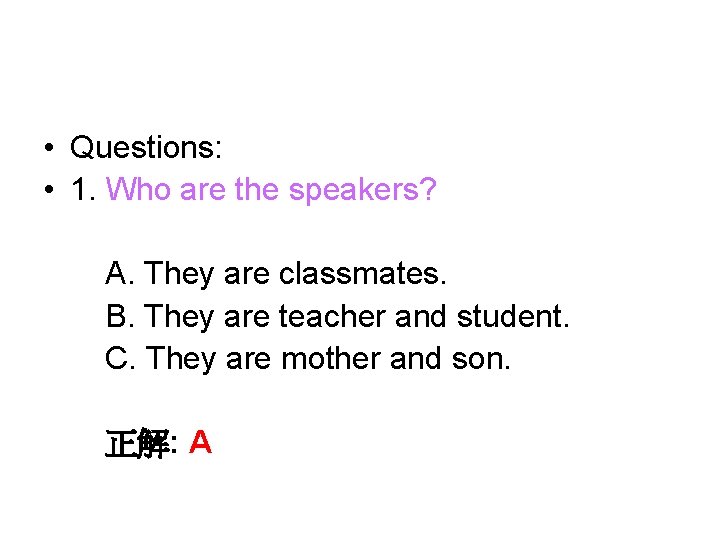  • Questions: • 1. Who are the speakers? A. They are classmates. B.