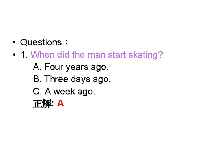  • Questions： • 1. When did the man start skating? A. Four years