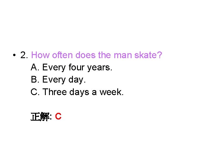  • 2. How often does the man skate? A. Every four years. B.