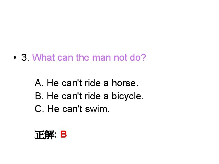  • 3. What can the man not do? A. He can't ride a