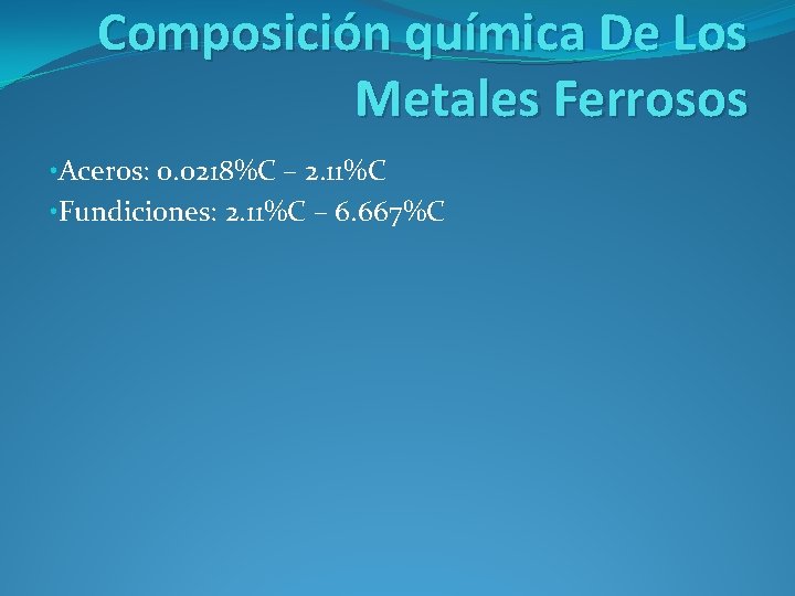 Composición química De Los Metales Ferrosos • Aceros: 0. 0218%C – 2. 11%C •