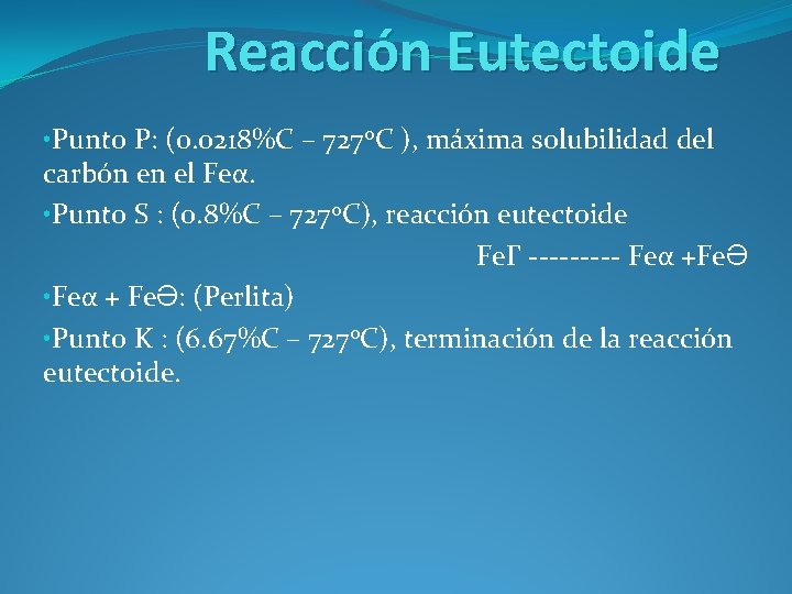 Reacción Eutectoide • Punto P: (0. 0218%C – 727 o. C ), máxima solubilidad