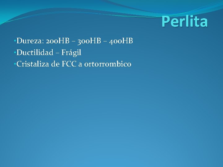 Perlita • Dureza: 200 HB – 300 HB – 400 HB • Ductilidad –