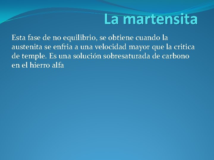 La martensita Esta fase de no equilibrio, se obtiene cuando la austenita se enfria