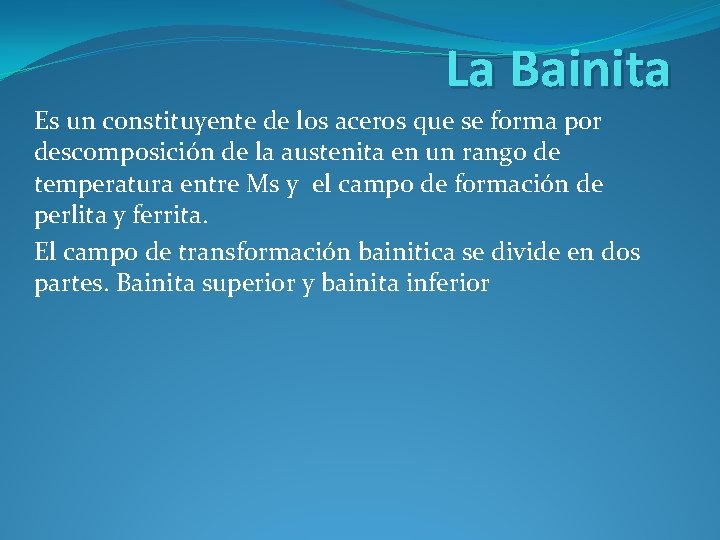 La Bainita Es un constituyente de los aceros que se forma por descomposición de