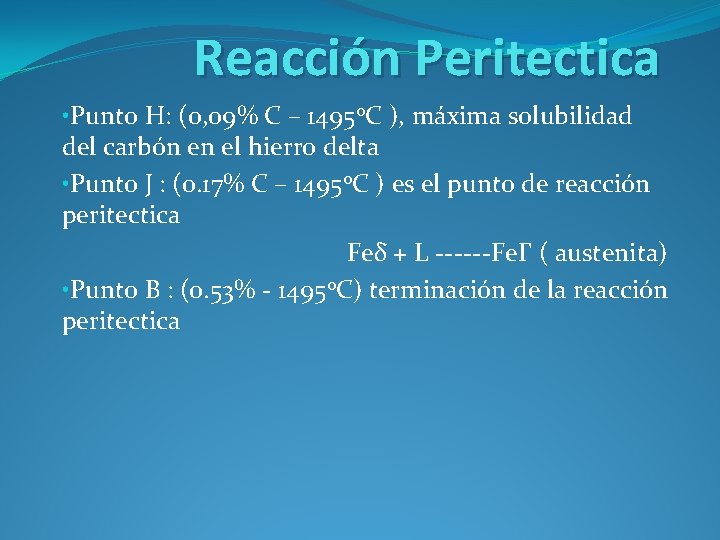 Reacción Peritectica • Punto H: (0, 09% C – 1495 o. C ), máxima