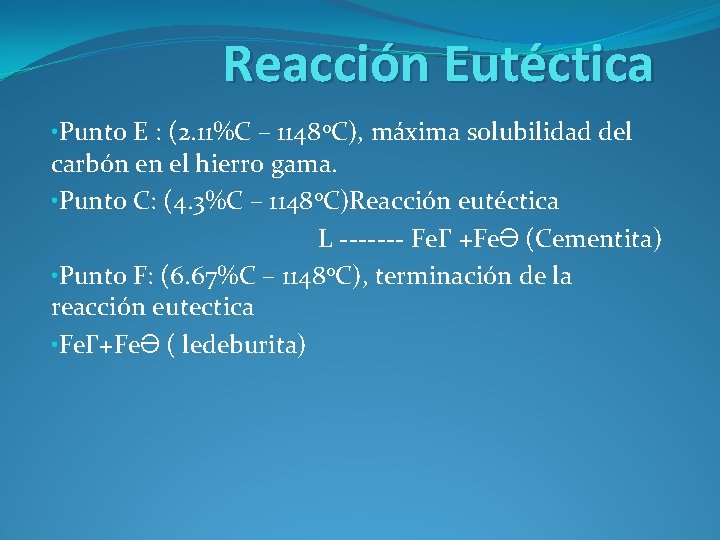 Reacción Eutéctica • Punto E : (2. 11%C – 1148 o. C), máxima solubilidad