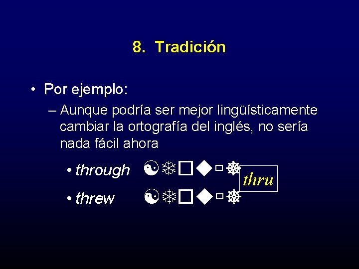 8. Tradición • Por ejemplo: – Aunque podría ser mejor lingüísticamente cambiar la ortografía