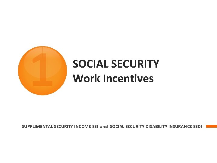 1 SOCIAL SECURITY Work Incentives SUPPLIMENTAL SECURITY INCOME SSI and SOCIAL SECURITY DISABILITY INSURANCE