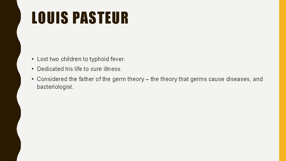 LOUIS PASTEUR • Lost two children to typhoid fever. • Dedicated his life to