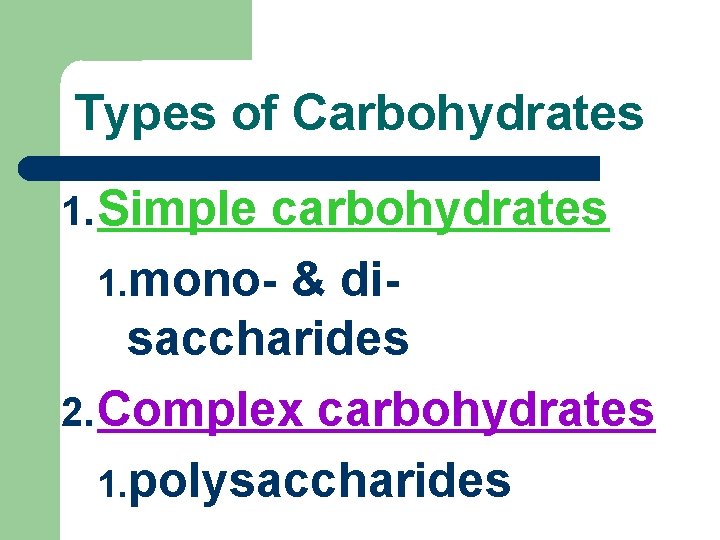 Types of Carbohydrates 1. Simple carbohydrates 1. mono- & disaccharides 2. Complex carbohydrates 1.
