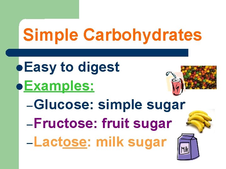 Simple Carbohydrates Easy to digest Examples: – Glucose: simple sugar – Fructose: fruit sugar