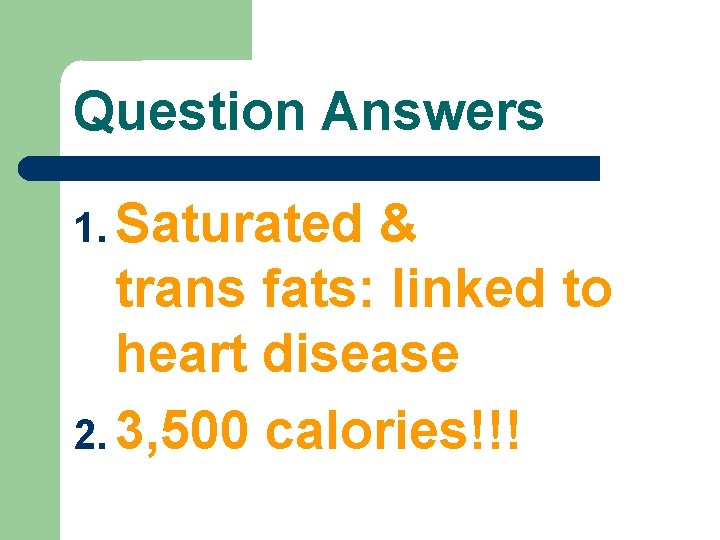 Question Answers 1. Saturated & trans fats: linked to heart disease 2. 3, 500