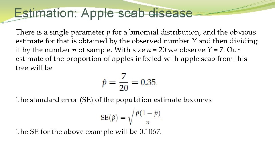 Estimation: Apple scab disease There is a single parameter p for a binomial distribution, Estimation: Apple scab disease There is a single parameter p for a binomial distribution,